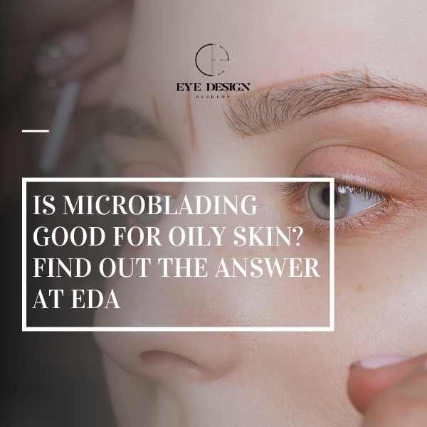Is Microblading Good for Oily Skin? Find Out the Answer at EDA